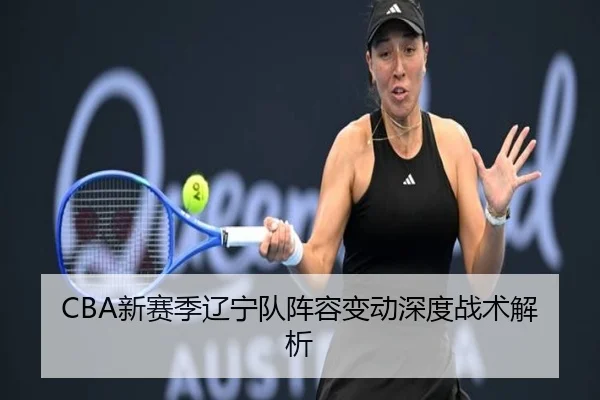 CBA新赛季辽宁队阵容变动深度战术解析